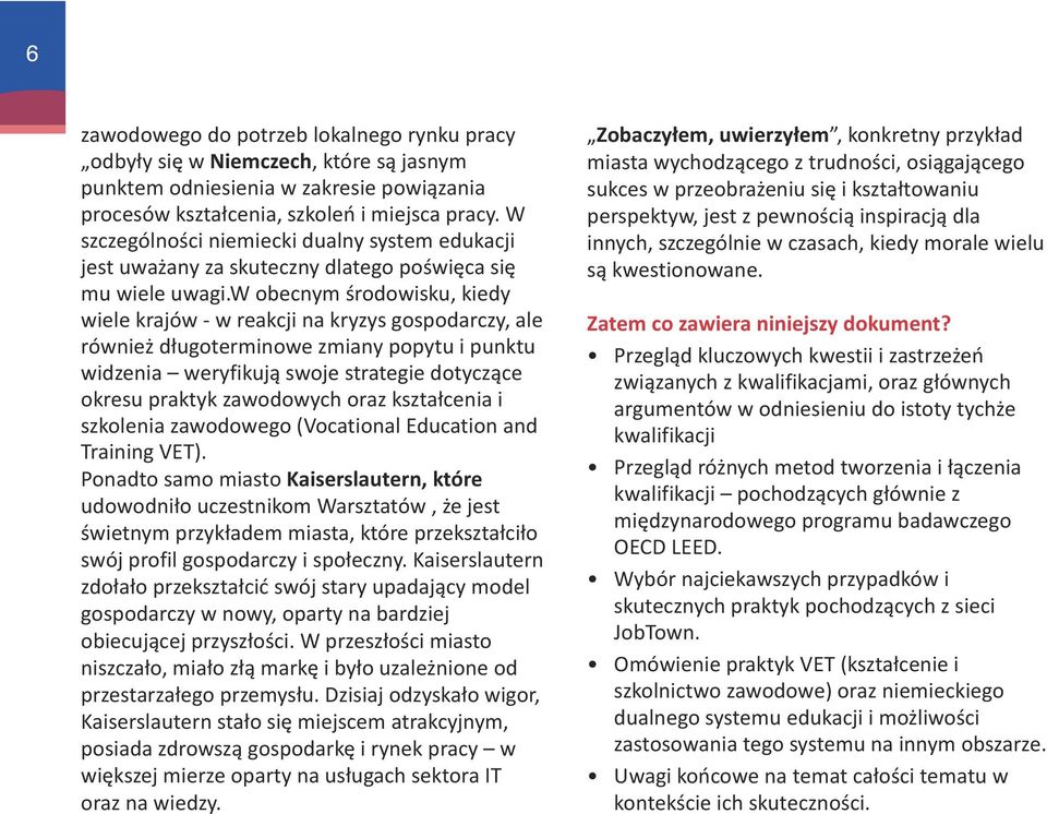 w obecnym środowisku, kiedy wiele krajów - w reakcji na kryzys gospodarczy, ale również długoterminowe zmiany popytu i punktu widzenia weryfikują swoje strategie dotyczące okresu praktyk zawodowych