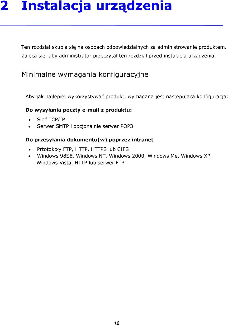 Minimalne wymagania konfiguracyjne Aby jak najlepiej wykorzystywać produkt, wymagana jest następująca konfiguracja: Do wysyłania poczty e-mail z