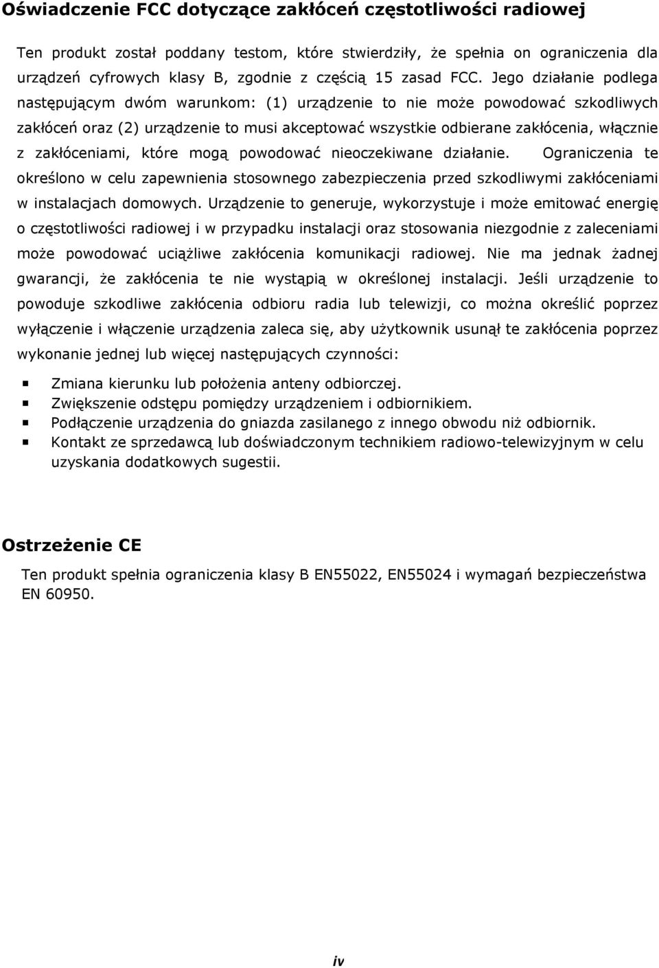 zakłóceniami, które mogą powodować nieoczekiwane działanie. Ograniczenia te określono w celu zapewnienia stosownego zabezpieczenia przed szkodliwymi zakłóceniami w instalacjach domowych.