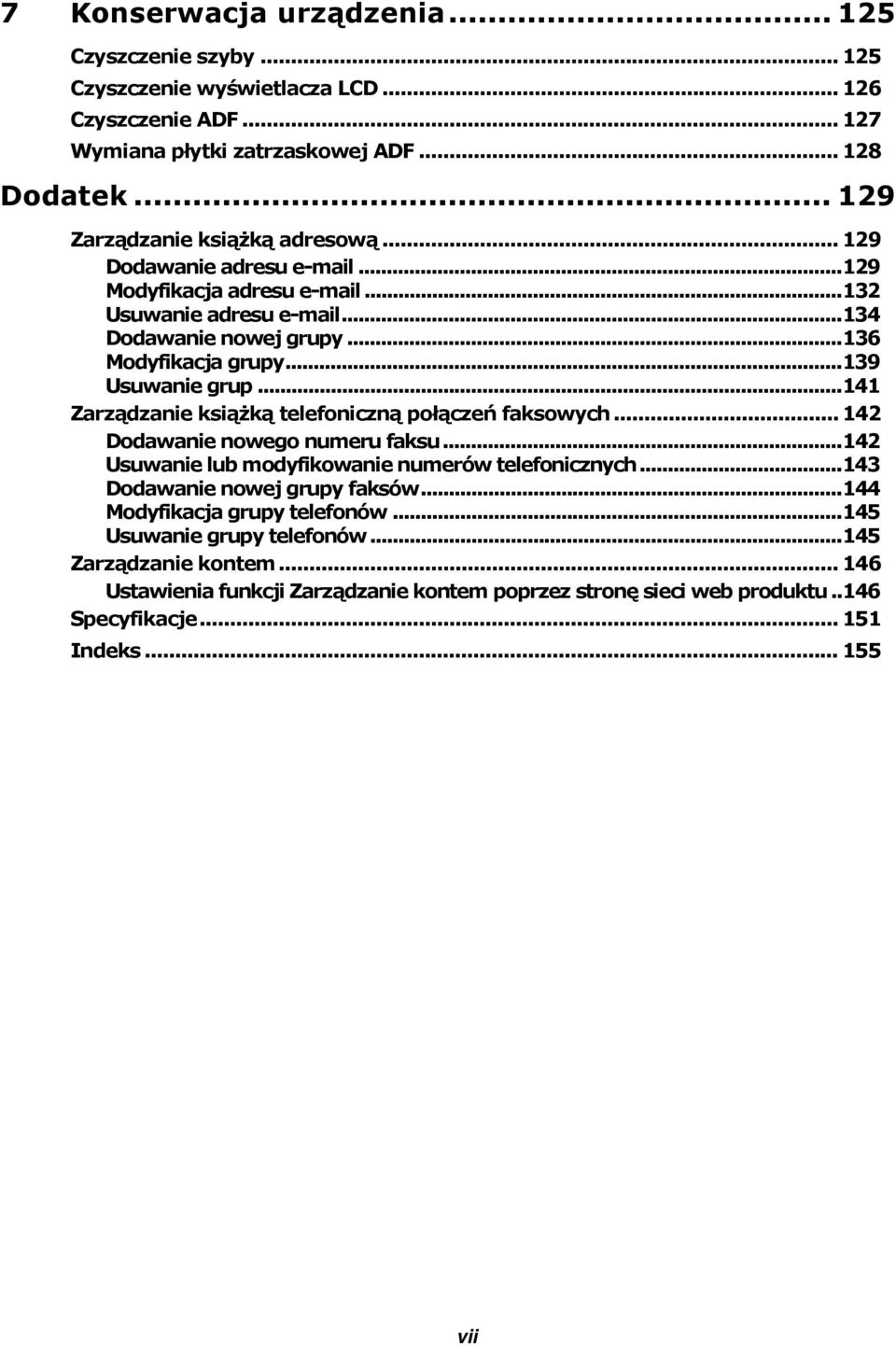 ..139 Usuwanie grup...141 Zarządzanie książką telefoniczną połączeń faksowych... 142 Dodawanie nowego numeru faksu...142 Usuwanie lub modyfikowanie numerów telefonicznych.