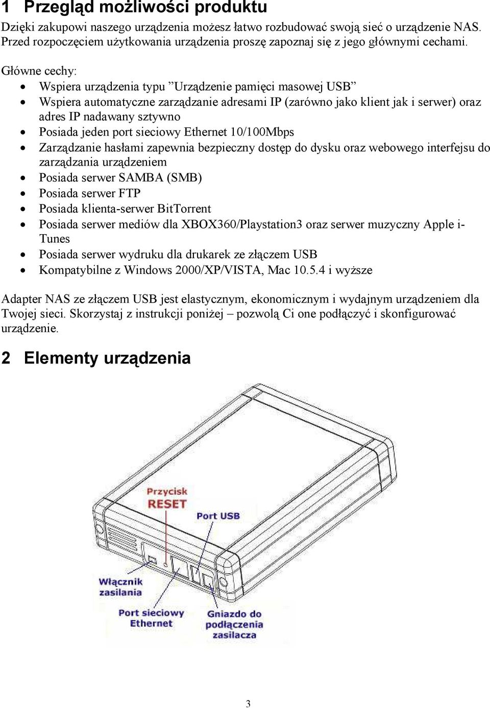 Główne cechy: Wspiera urządzenia typu Urządzenie pamięci masowej USB Wspiera automatyczne zarządzanie adresami IP (zarówno jako klient jak i serwer) oraz adres IP nadawany sztywno Posiada jeden port