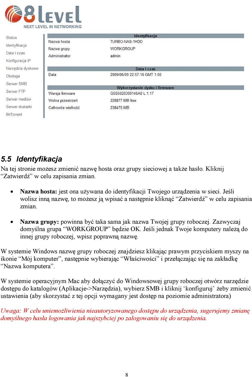 Nazwa grupy: powinna być taka sama jak nazwa Twojej grupy roboczej. Zazwyczaj domyślna grupa WORKGROUP będzie OK. Jeśli jednak Twoje komputery należą do innej grupy roboczej, wpisz poprawną nazwę.