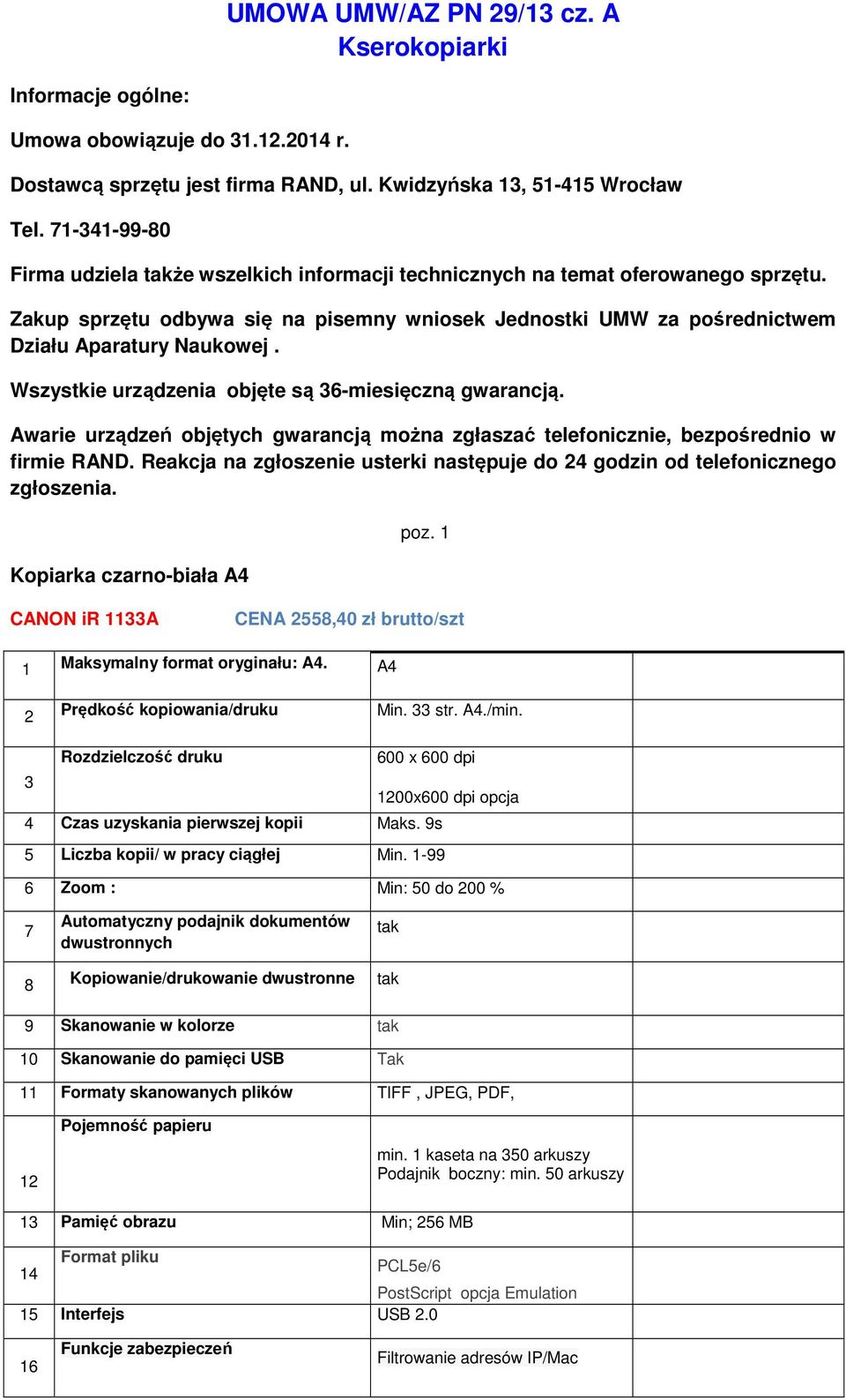 Wszystkie urządzenia objęte są 36-miesięczną gwarancją. Awarie urządzeń objętych gwarancją można zgłaszać telefonicznie, bezpośrednio w firmie RAND.