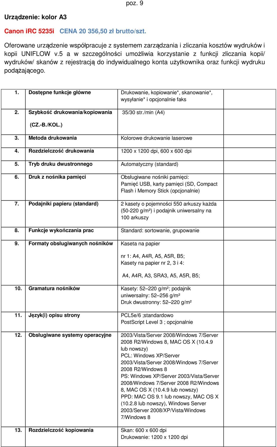 Dostępne funkcje główne Drukowanie, kopiowanie*, skanowanie*, wysyłanie* i opcjonalnie faks 2. Szybkość drukowania/kopiowania 35/30 str./min (A4) (CZ.-B./KOL.) 3.