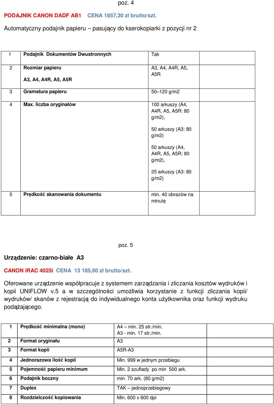 g/m2 4 Max. liczba oryginałów 100 arkuszy (A4, A4R, A5, A5R: 80 g/m2), 50 arkuszy (A3: 80 g/m2) 50 arkuszy (A4, A4R, A5, A5R: 80 g/m2), 25 arkuszy (A3: 80 g/m2) 5 Prędkość skanowania dokumentu min.