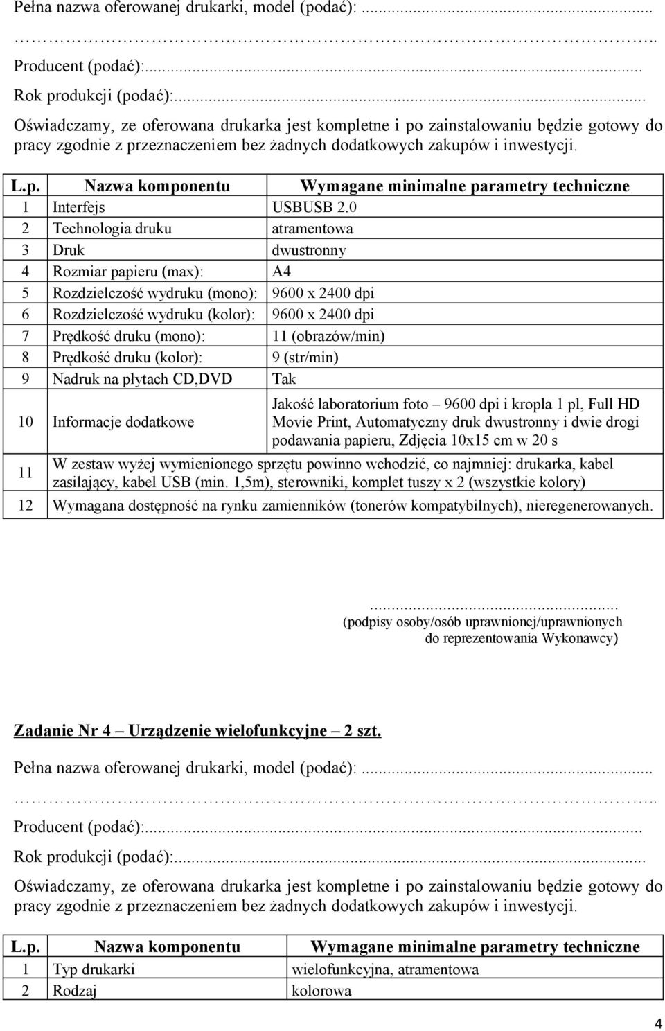 (mono): 11 (obrazów/min) 8 Prędkość druku (kolor): 9 (str/min) 9 Nadruk na płytach CD,DVD Tak 10 Informacje dodatkowe 11 Jakość laboratorium foto 9600 dpi i kropla 1 pl, Full HD Movie Print,