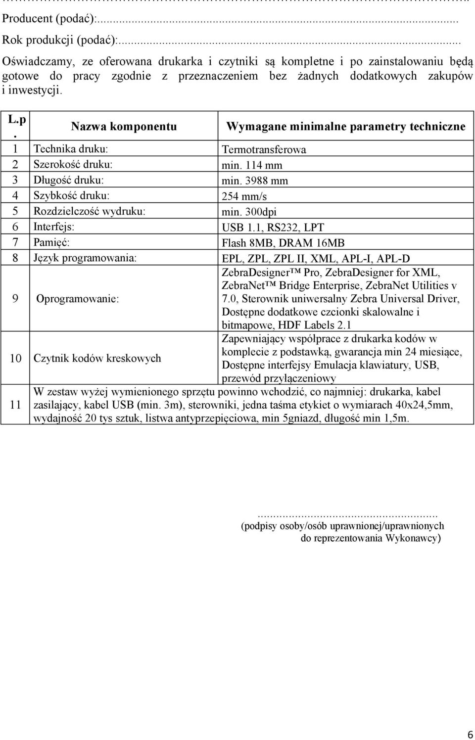 1, RS232, LPT 7 Pamięć: Flash 8MB, DRAM 16MB 8 Język programowania: EPL, ZPL, ZPL II, XML, APL-I, APL-D 9 Oprogramowanie: ZebraDesigner Pro, ZebraDesigner for XML, ZebraNet Bridge Enterprise,