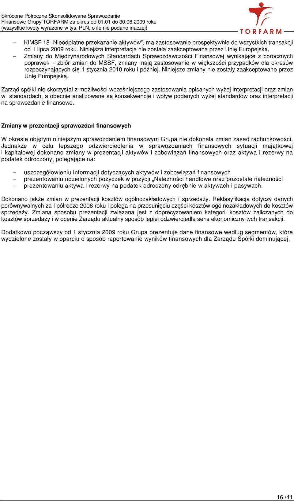 zmiany mają zastosowanie w większości przypadków dla okresów rozpoczynających się 1 stycznia 2010 roku i później. Niniejsze zmiany nie zostały zaakceptowane przez Unię Europejską.