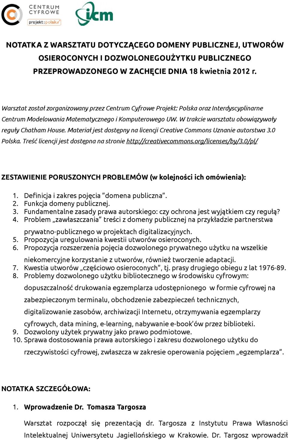 W trakcie warsztatu obowiązywały reguły Chatham House. Materiał jest dostępny na licencji Creative Commons Uznanie autorstwa 3.0 Polska. Treść licencji jest dostępna na stronie http://creativecommons.