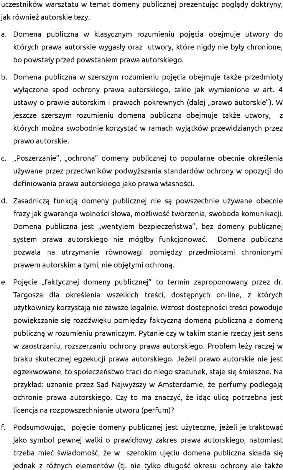 Domena publiczna w klasycznym rozumieniu pojęcia obejmuje utwory do których prawa autorskie wygasły oraz utwory, które nigdy nie by