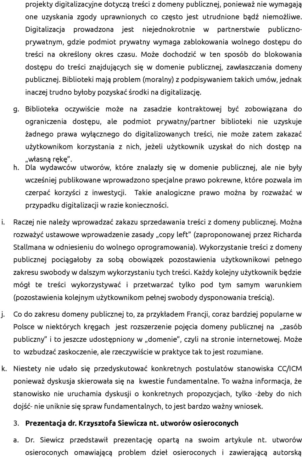 Może dochodzić w ten sposób do blokowania dostępu do treści znajdujących się w domenie publicznej, zawłaszczania domeny publicznej.