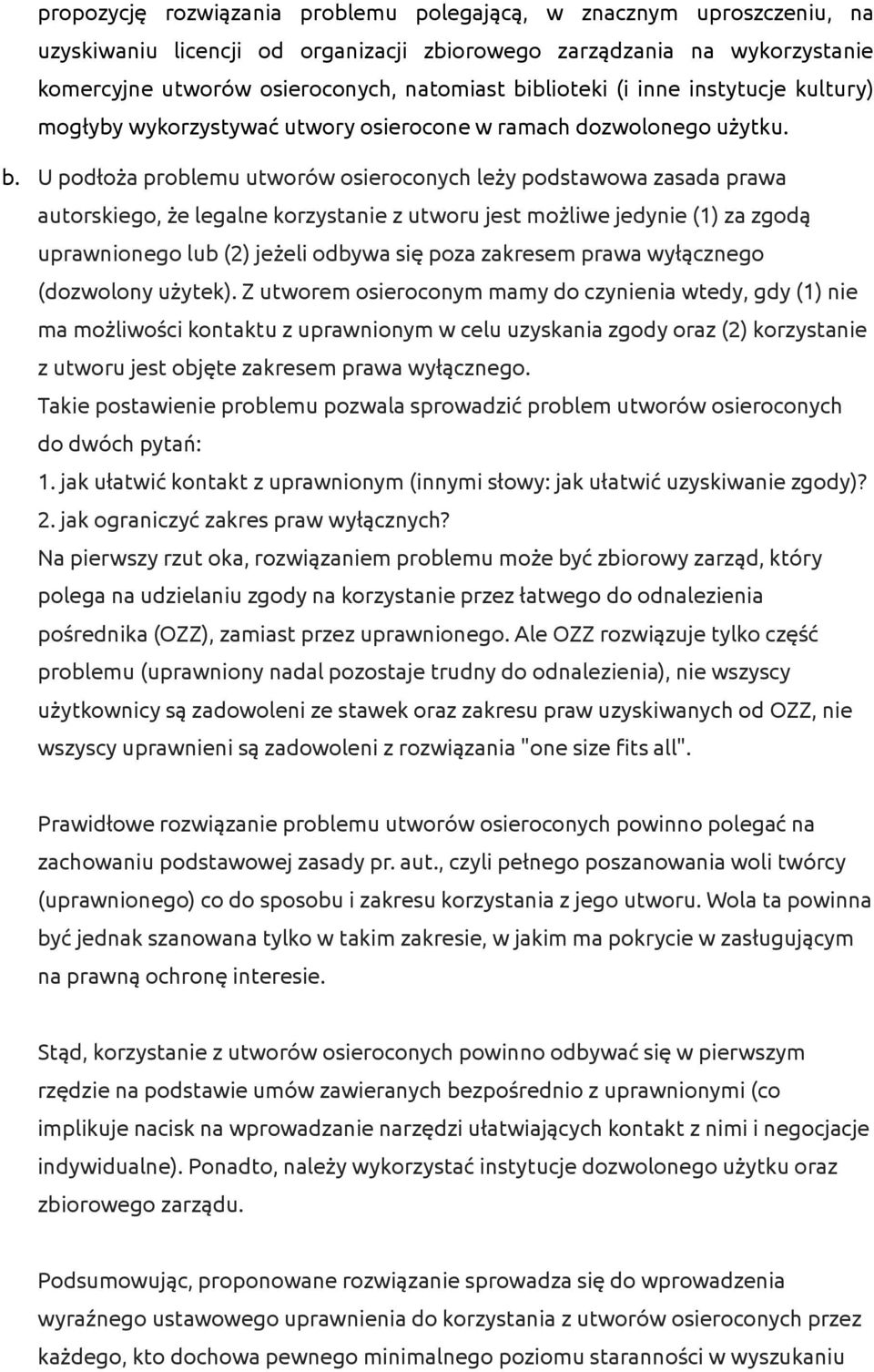 U podłoża problemu utworów osieroconych leży podstawowa zasada prawa autorskiego, że legalne korzystanie z utworu jest możliwe jedynie (1) za zgodą uprawnionego lub (2) jeżeli odbywa się poza