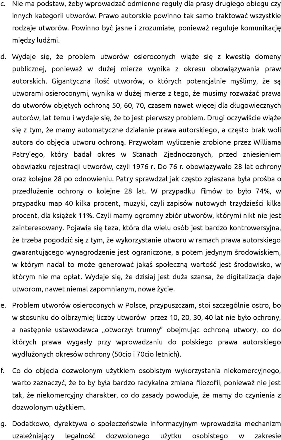 Wydaje się, że problem utworów osieroconych wiąże się z kwestią domeny publicznej, ponieważ w dużej mierze wynika z okresu obowiązywania praw autorskich.