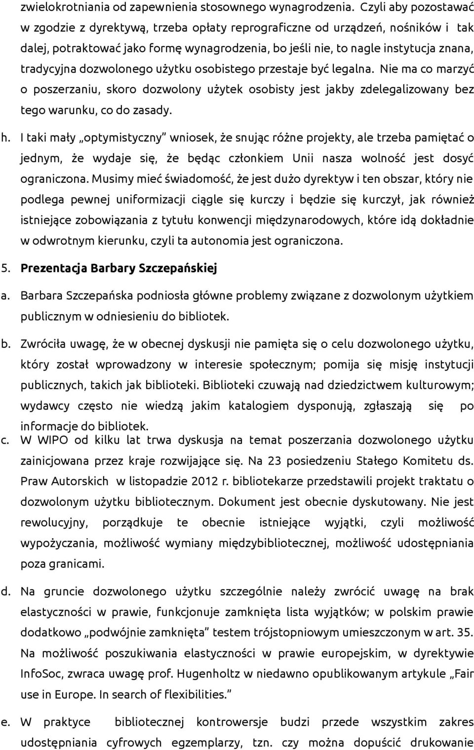 dozwolonego użytku osobistego przestaje być legalna. Nie ma co marzyć o poszerzaniu, skoro dozwolony użytek osobisty jest jakby zdelegalizowany bez tego warunku, co do zasady. h.