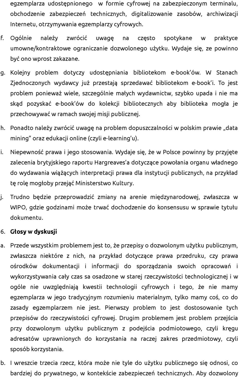 To jest problem ponieważ wiele, szczególnie małych wydawnictw, szybko upada i nie ma skąd pozyskać e-book ów do kolekcji bibliotecznych aby biblioteka mogła je przechowywać w ramach swojej misji