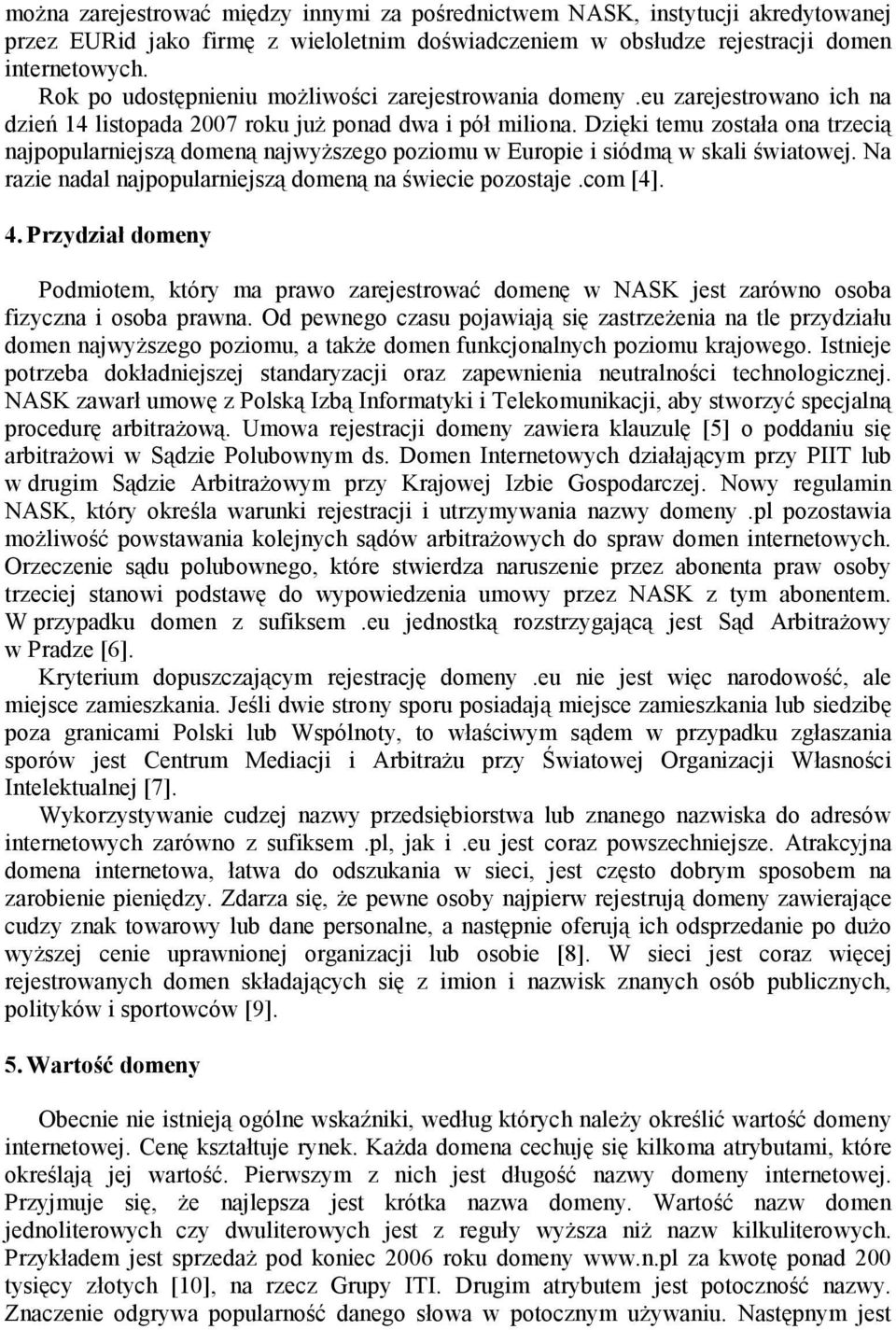 Dzięki temu została ona trzecią najpopularniejszą domeną najwyŝszego poziomu w Europie i siódmą w skali światowej. Na razie nadal najpopularniejszą domeną na świecie pozostaje.com [4]. 4.