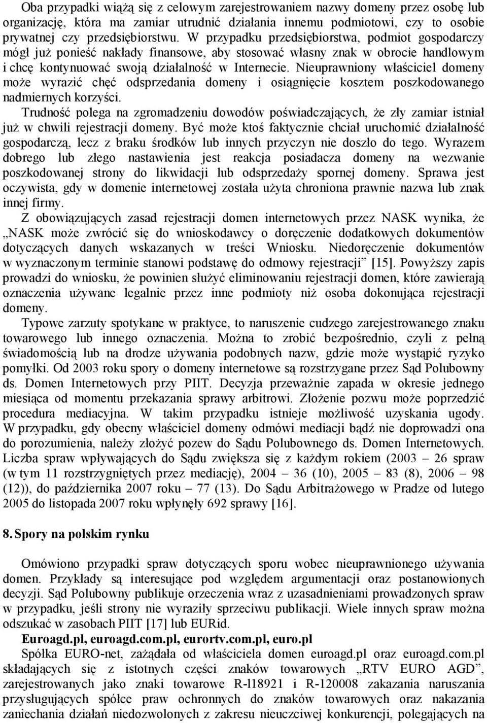 Nieuprawniony właściciel domeny moŝe wyrazić chęć odsprzedania domeny i osiągnięcie kosztem poszkodowanego nadmiernych korzyści.