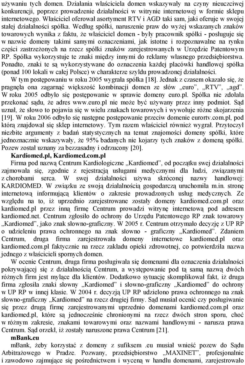 Według spółki, naruszenie praw do wyŝej wskazanych znaków towarowych wynika z faktu, Ŝe właściciel domen - były pracownik spółki - posługuje się w nazwie domeny takimi samymi oznaczeniami, jak