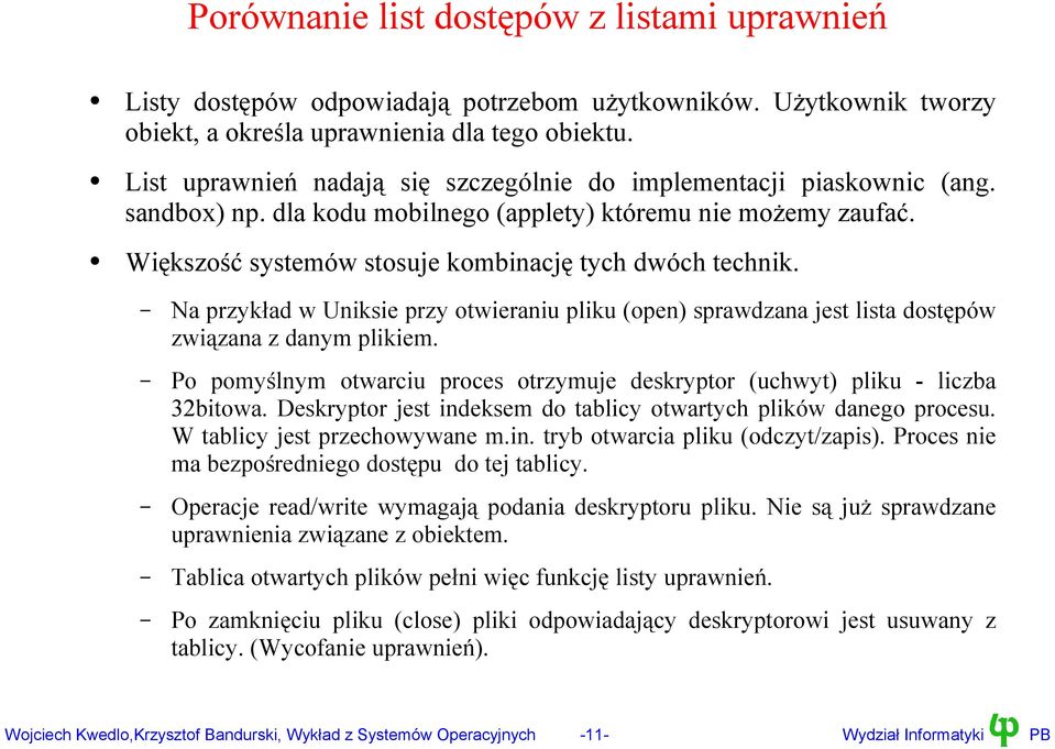 Na przykład w Uniksie przy otwieraniu pliku (open) sprawdzana jest lista dostępów związana z danym plikiem. Po pomyślnym otwarciu proces otrzymuje deskryptor (uchwyt) pliku - liczba 32bitowa.