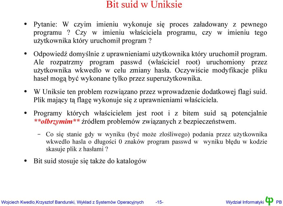 Oczywiście modyfikacje pliku haseł mogą być wykonane tylko przez superużytkownika. W Uniksie ten problem rozwiązano przez wprowadzenie dodatkowej flagi suid.