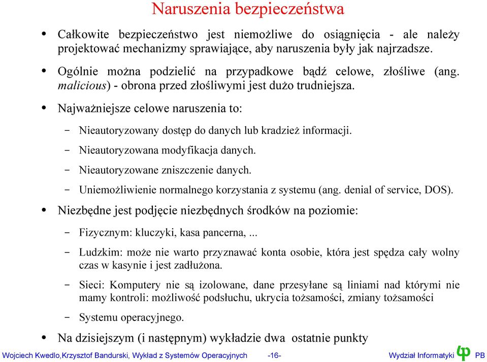 Najważniejsze celowe naruszenia to: Nieautoryzowany dostęp do danych lub kradzież informacji. Nieautoryzowana modyfikacja danych. Nieautoryzowane zniszczenie danych.