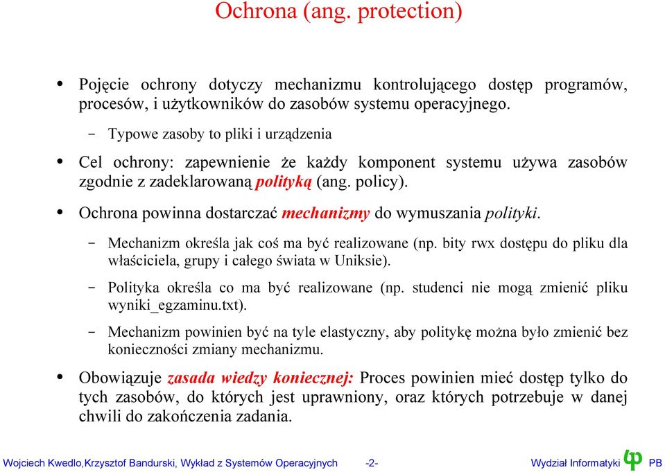 Ochrona powinna dostarczać mechanizmy do wymuszania polityki. Mechanizm określa jak coś ma być realizowane (np. bity rwx dostępu do pliku dla właściciela, grupy i całego świata w Uniksie).