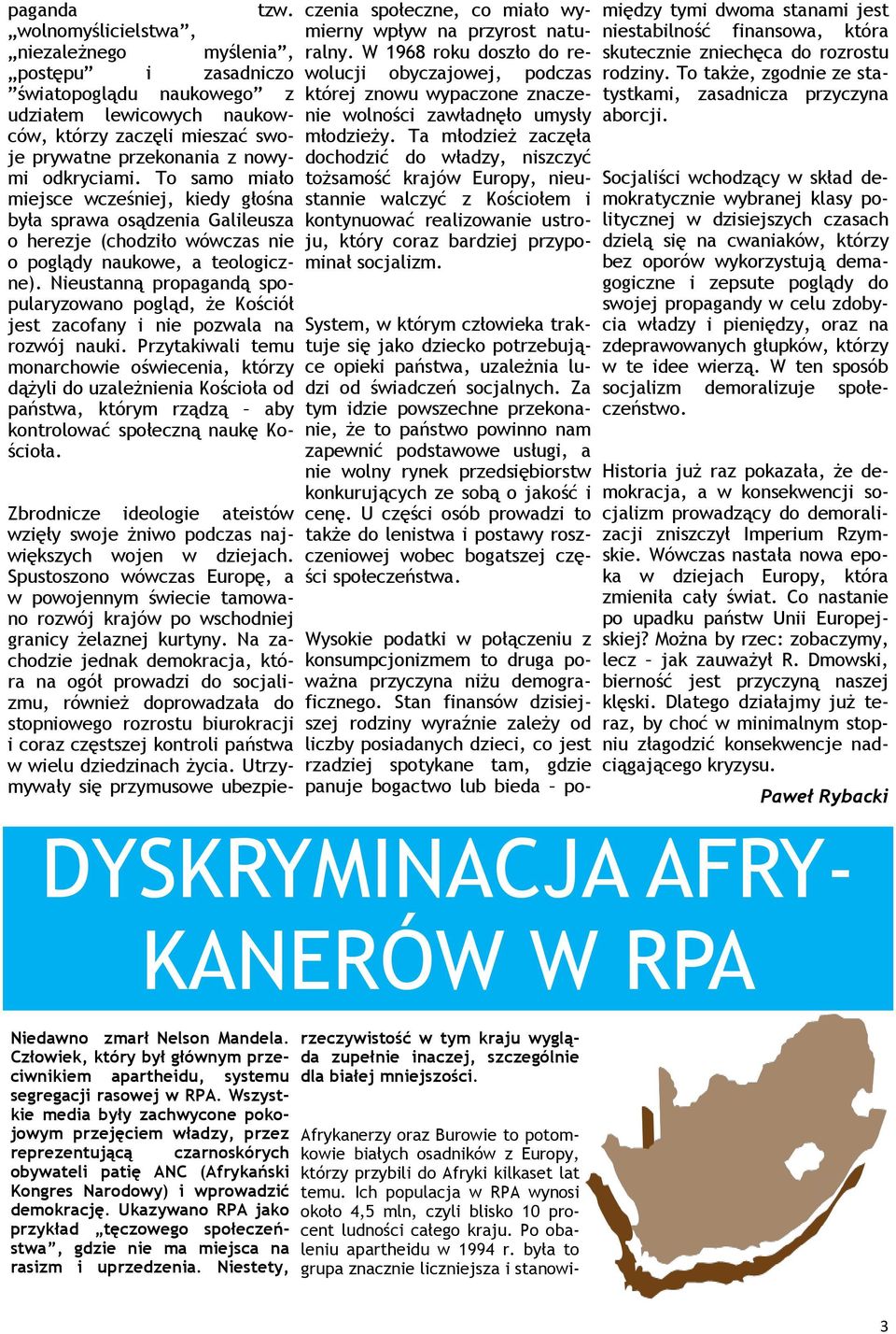 To samo miało miejsce wcześniej, kiedy głośna była sprawa osądzenia Galileusza o herezje (chodziło wówczas nie o poglądy naukowe, a teologiczne).