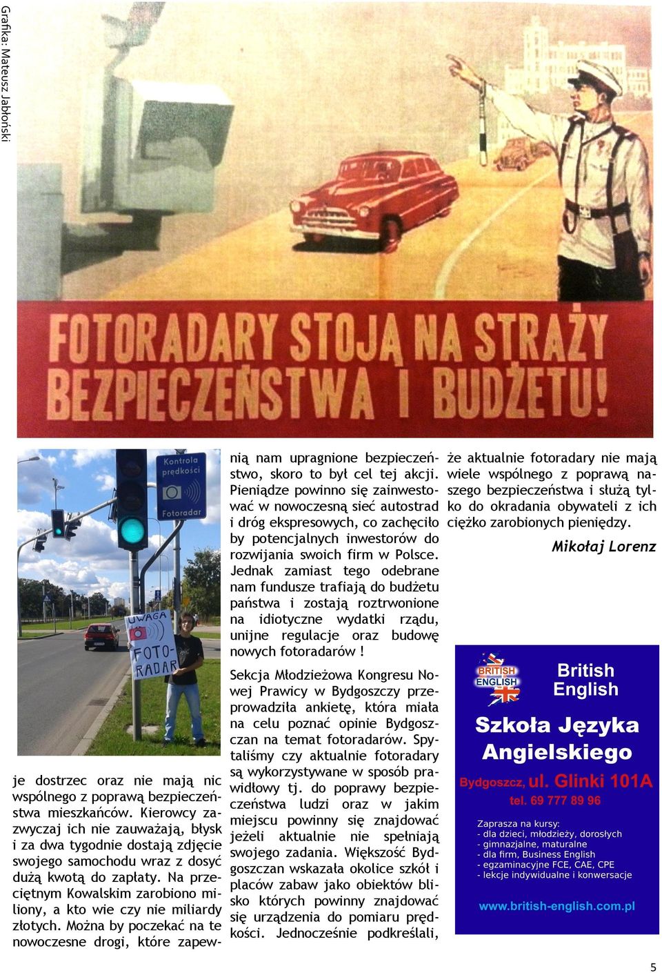 Jednak zamiast tego odebrane nam fundusze trafiają do budżetu państwa i zostają roztrwonione na idiotyczne wydatki rządu, unijne regulacje oraz budowę nowych fotoradarów!