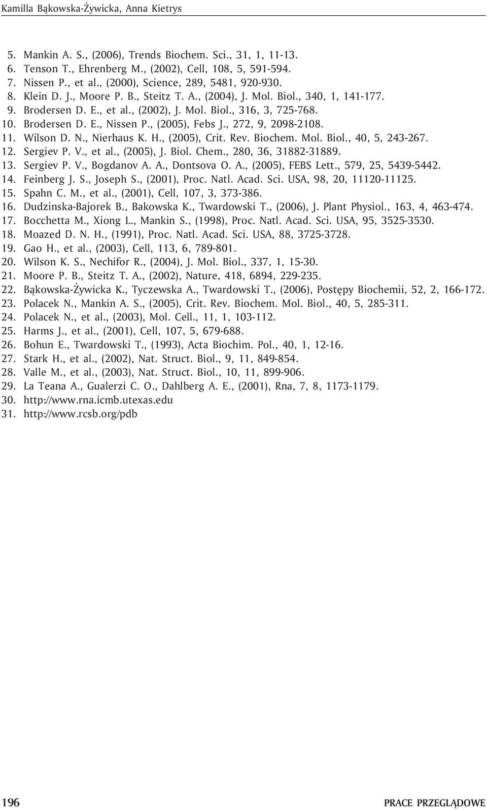 Brodersen D. E., Nissen P., (2005), Febs J., 272, 9, 2098-2108. 11. Wilson D. N., Nierhaus K. H., (2005), Crit. Rev. Biochem. Mol. Biol., 40, 5, 243-267. 12. Sergiev P. V., et al., (2005), J. Biol. Chem.