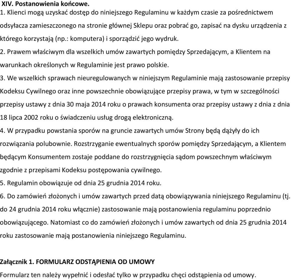 korzystają (np.: komputera) i sporządzić jego wydruk. 2. Prawem właściwym dla wszelkich umów zawartych pomiędzy Sprzedającym, a Klientem na warunkach określonych w Regulaminie jest prawo polskie. 3.