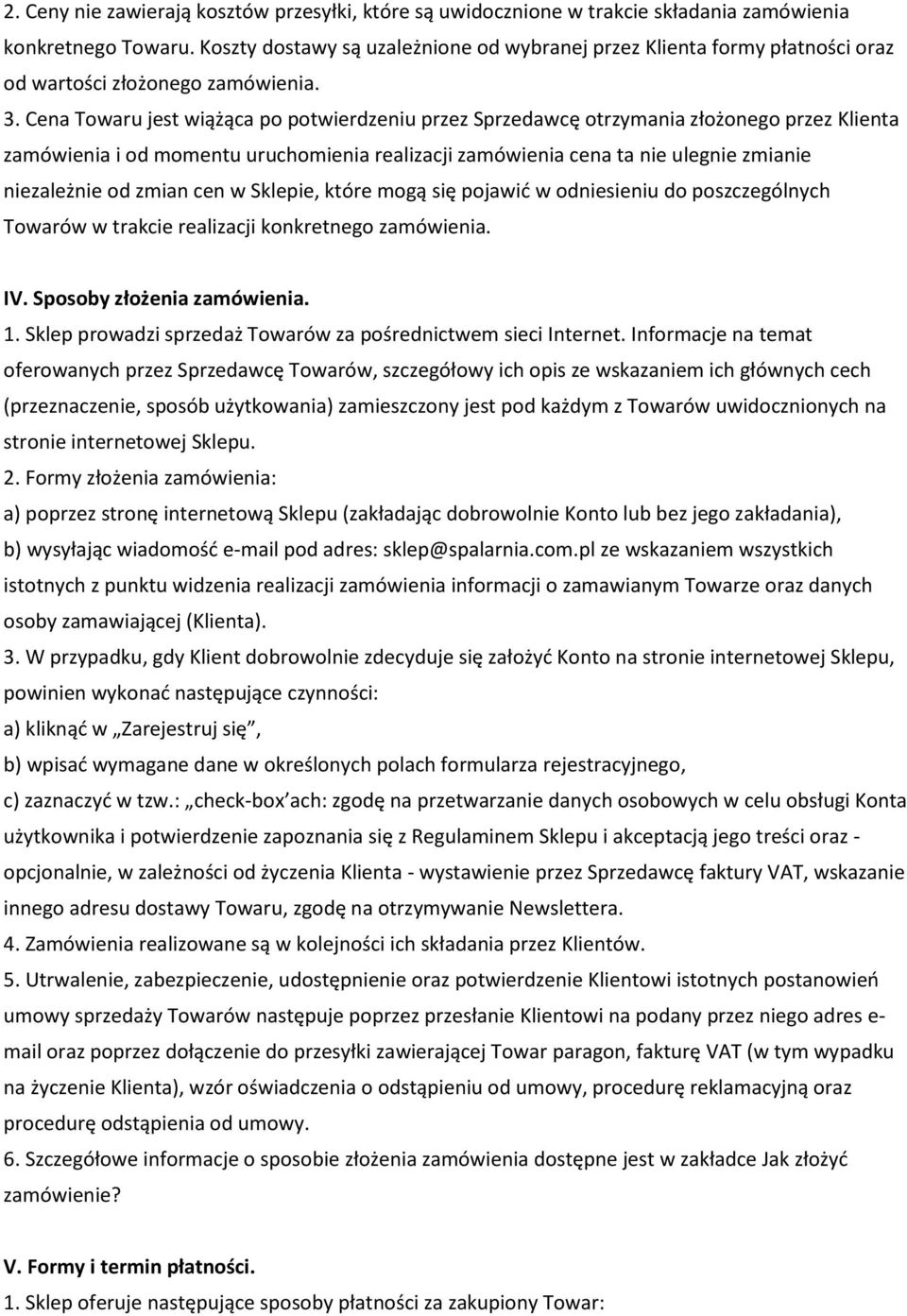 Cena Towaru jest wiążąca po potwierdzeniu przez Sprzedawcę otrzymania złożonego przez Klienta zamówienia i od momentu uruchomienia realizacji zamówienia cena ta nie ulegnie zmianie niezależnie od