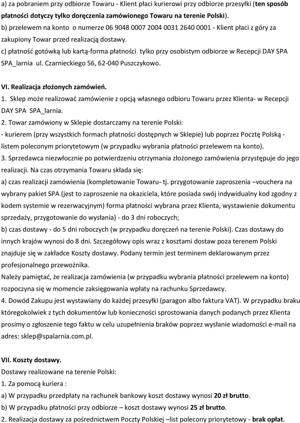 c) płatność gotówką lub kartą-forma płatności tylko przy osobistym odbiorze w Recepcji DAY SPA SPA_larnia ul. Czarnieckiego 56, 62-040 Puszczykowo. VI. Realizacja złożonych zamówień. 1.