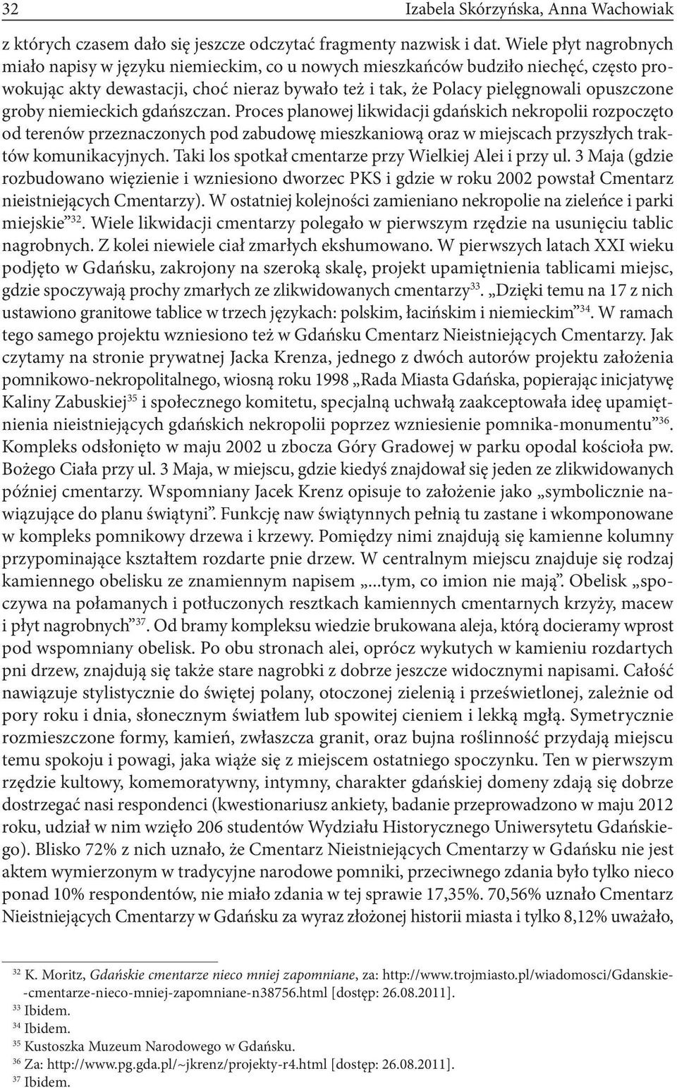 groby niemieckich gdańszczan. Proces planowej likwidacji gdańskich nekropolii rozpoczęto od terenów przeznaczonych pod zabudowę mieszkaniową oraz w miejscach przyszłych traktów komunikacyjnych.