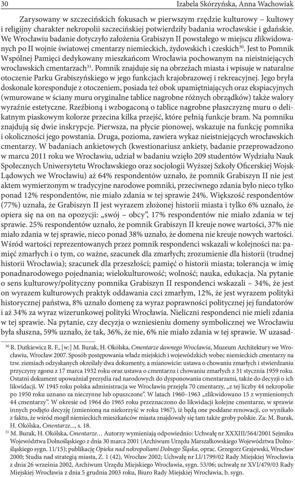 Jest to Pomnik Wspólnej Pamięci dedykowany mieszkańcom Wrocławia pochowanym na nieistniejących wrocławskich cmentarzach 31.