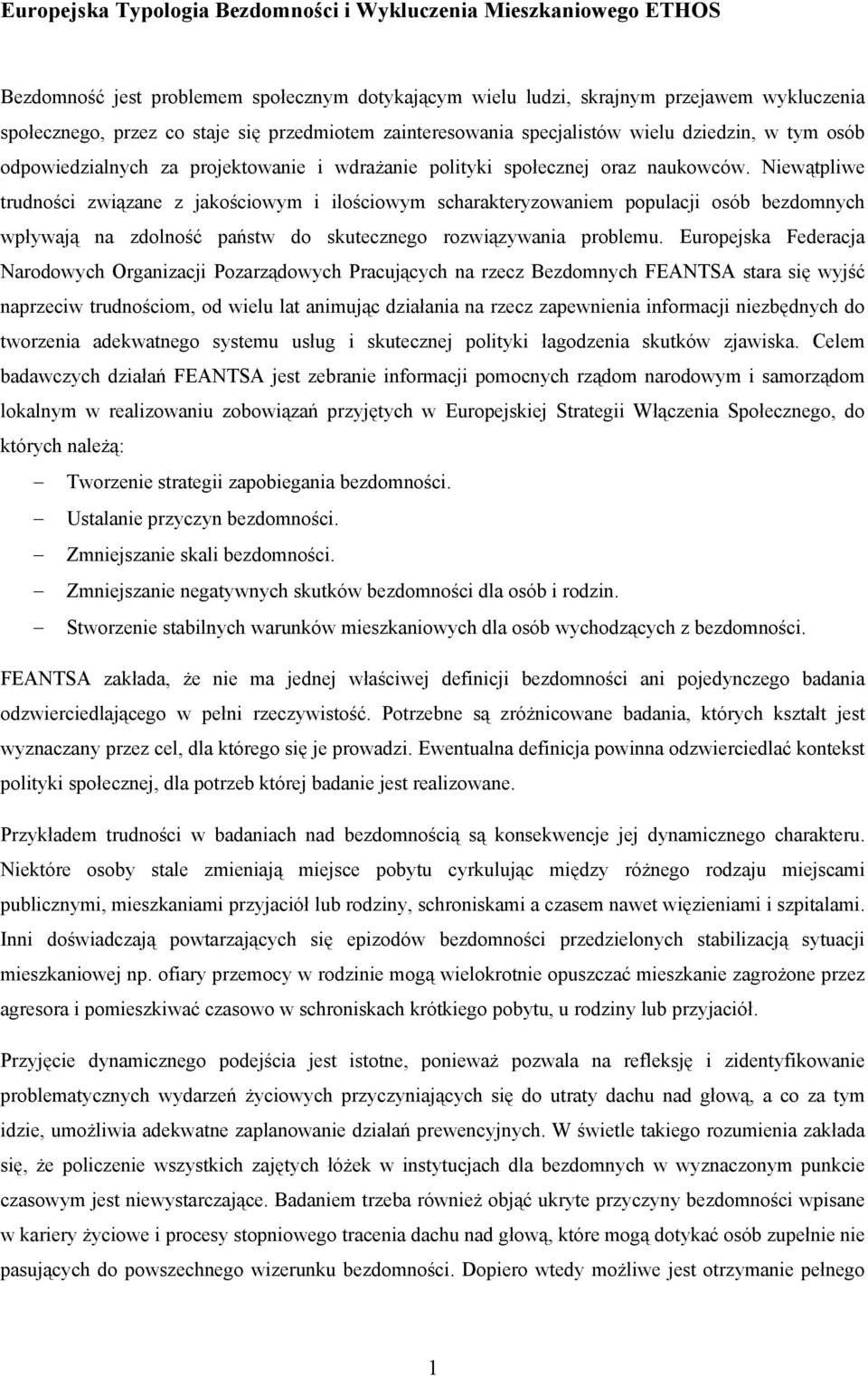 Niewątpliwe trudności związane z jakościowym i ilościowym scharakteryzowaniem populacji osób bezdomnych wpływają na zdolność państw do skutecznego rozwiązywania problemu.