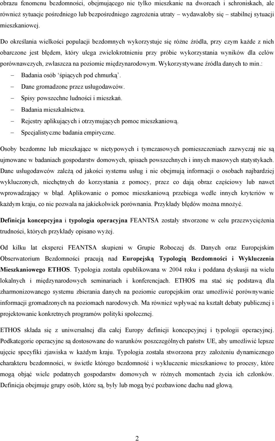 Do określania wielkości populacji bezdomnych wykorzystuje się różne źródła, przy czym każde z nich obarczone jest błędem, który ulega zwielokrotnieniu przy próbie wykorzystania wyników dla celów