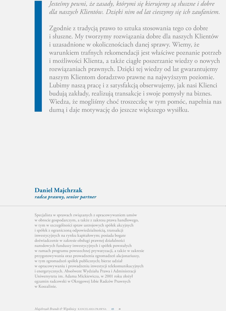 Wiemy, że warunkiem trafnych rekomendacji jest właściwe poznanie potrzeb i możliwości Klienta, a także ciągłe poszerzanie wiedzy o nowych rozwiązaniach prawnych.