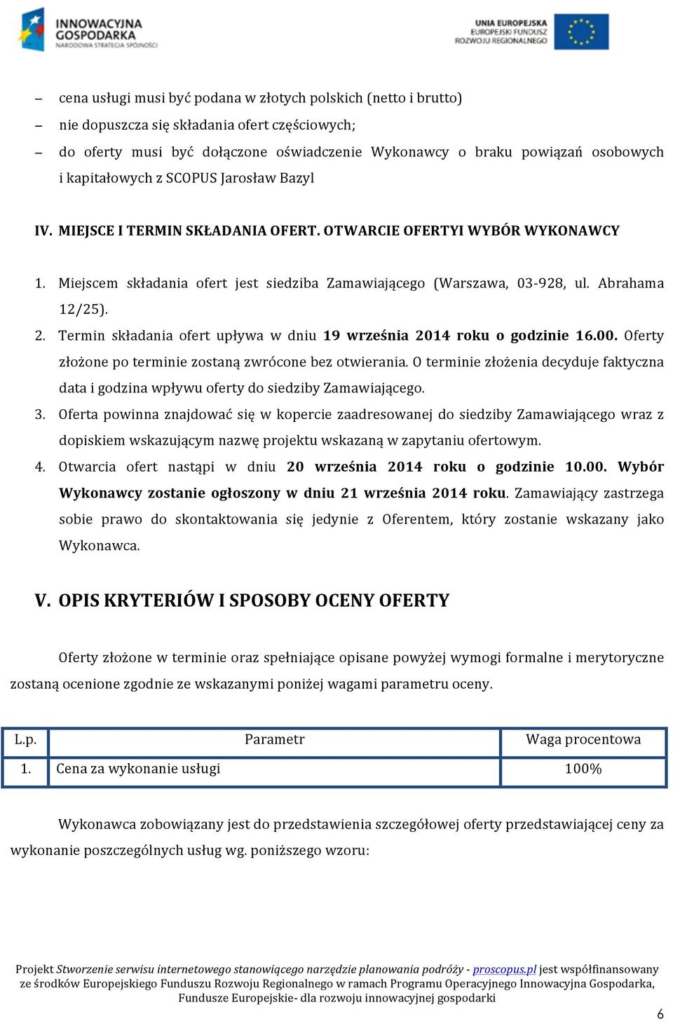 Abrahama 12/25). 2. Termin składania ofert upływa w dniu 19 września 2014 roku o godzinie 16.00. Oferty złożone po terminie zostaną zwrócone bez otwierania.