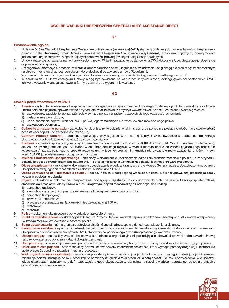 to Assistance (zwane dalej OWU) stanowią podstawę do zawierania umów ubezpieczenia (zwanych dalej Umowami) przez Generali Towarzystwo Ubezpieczeń S.A. (zwane dalej Generali) z osobami fizycznymi, prawnymi oraz jednostkami organizacyjnymi nieposiadającymi osobowości prawnej (zwanymi dalej Ubezpieczającymi).