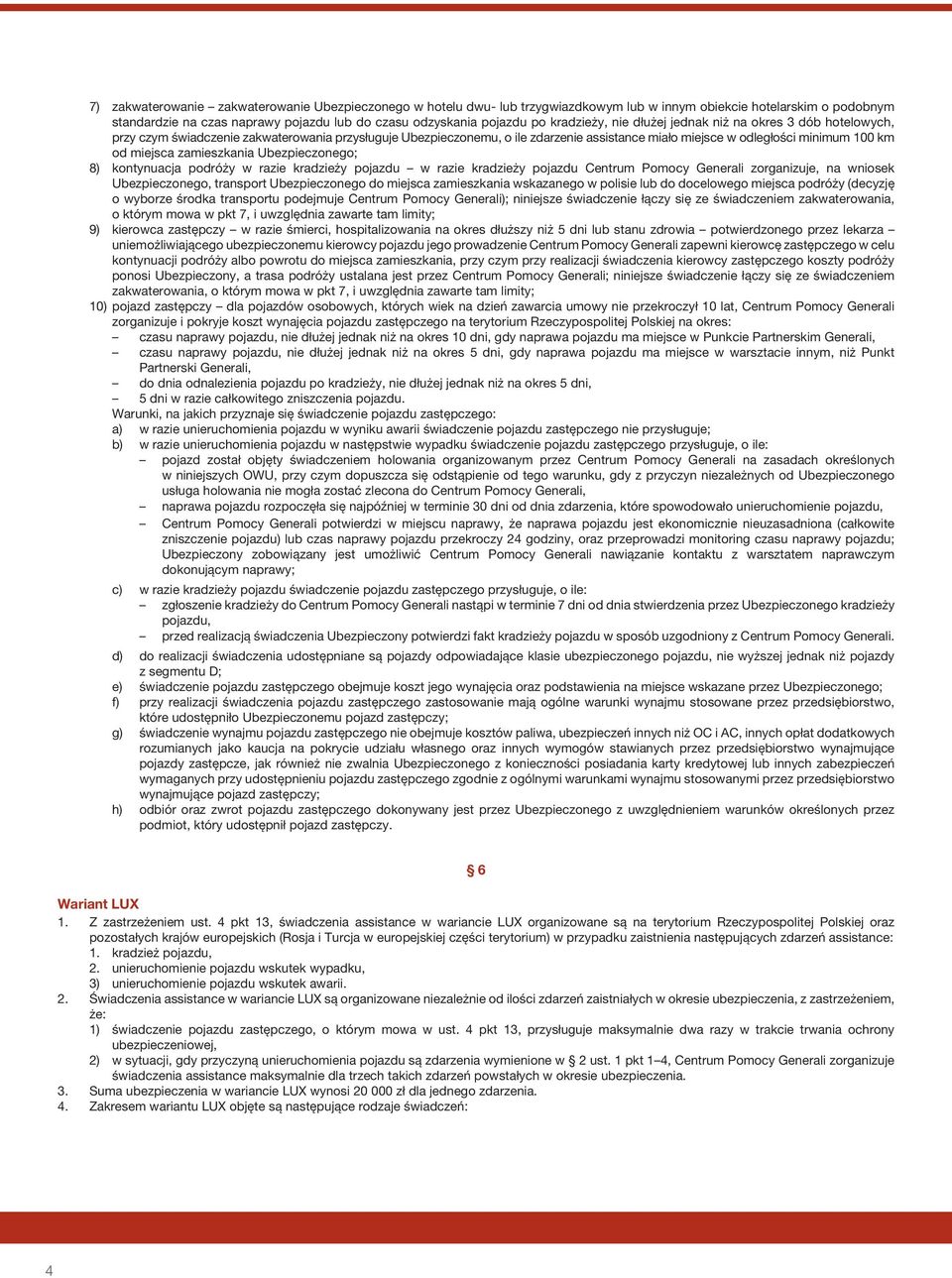 miejsca zamieszkania Ubezpieczonego; 8) kontynuacja podróży w razie kradzieży pojazdu w razie kradzieży pojazdu Centrum Pomocy Generali zorganizuje, na wniosek Ubezpieczonego, transport