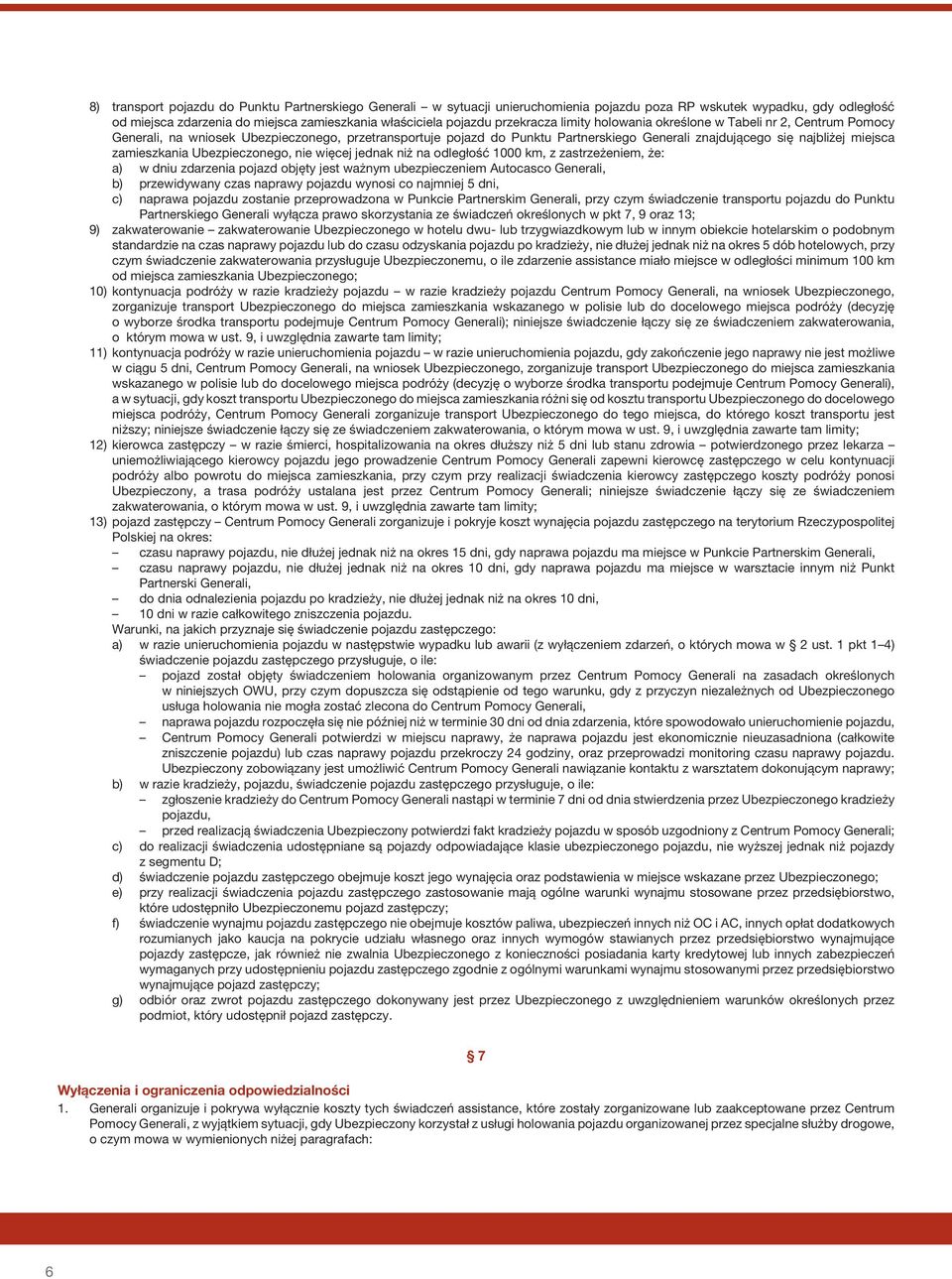 zamieszkania Ubezpieczonego, nie więcej jednak niż na odległość 1000 km, z zastrzeżeniem, że: a) w dniu zdarzenia pojazd objęty jest ważnym ubezpieczeniem Autocasco Generali, b) przewidywany czas