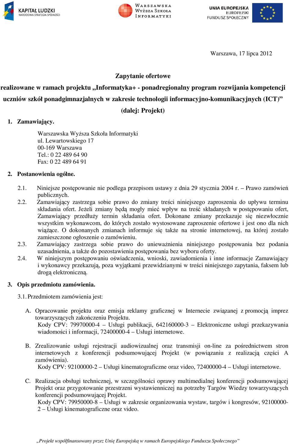 (dalej: Projekt) 2.1. Niniejsze postępowanie nie podlega przepisom ustawy z dnia 29 stycznia 2004 r. Prawo zamówień publicznych. 2.2. Zamawiający zastrzega sobie prawo do zmiany treści niniejszego zaproszenia do upływu terminu składania ofert.