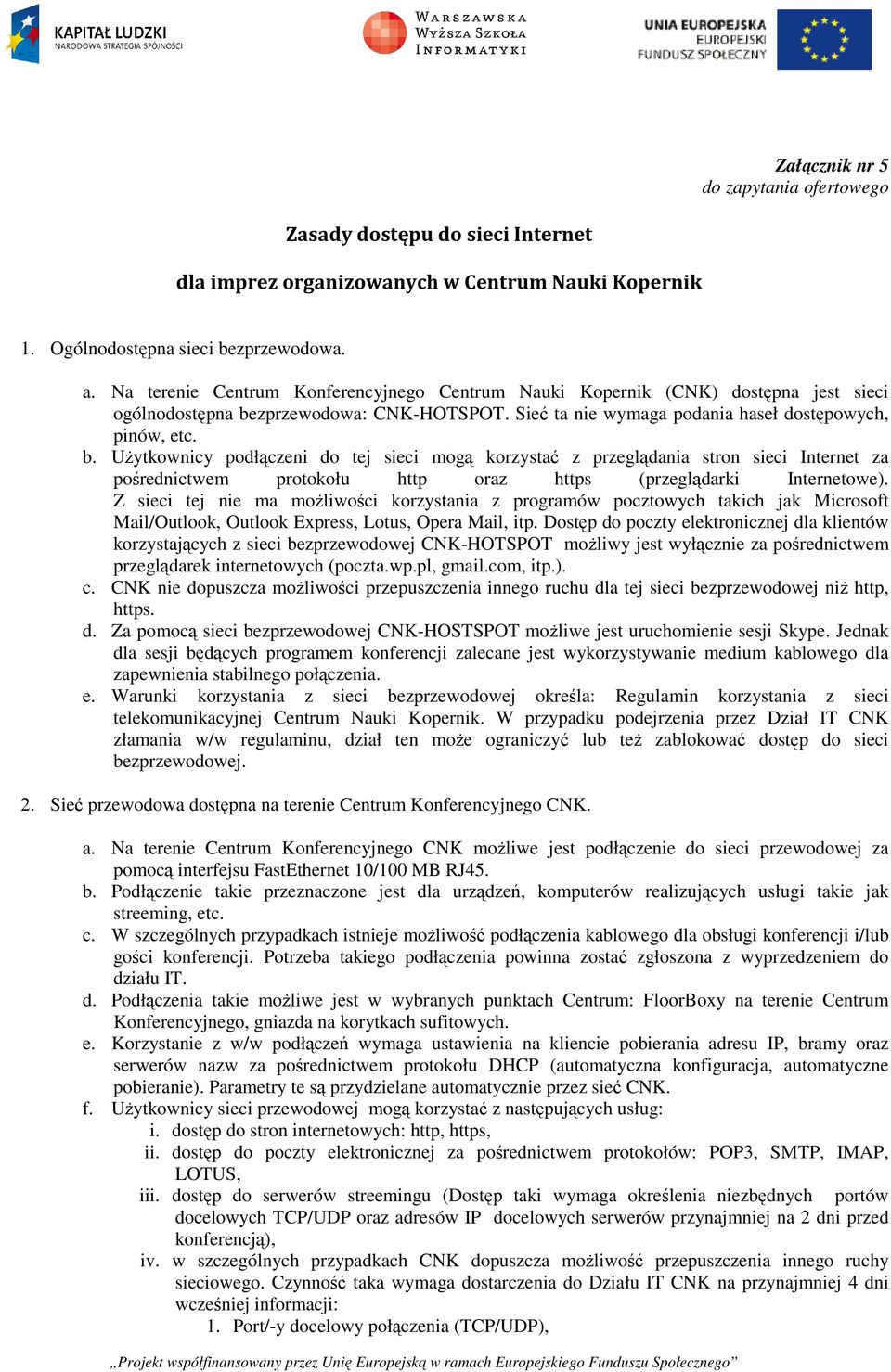 zprzewodowa: CNK-HOTSPOT. Sieć ta nie wymaga podania haseł dostępowych, pinów, etc. b.