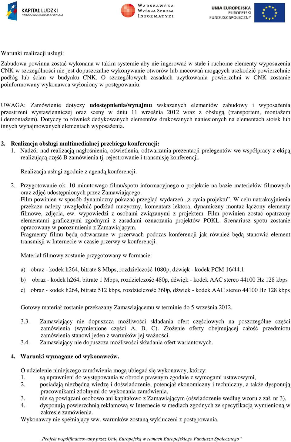 UWAGA: Zamówienie dotyczy udostępnienia/wynajmu wskazanych elementów zabudowy i wyposażenia przestrzeni wystawienniczej oraz sceny w dniu 11 września 2012 wraz z obsługą (transportem, montażem i