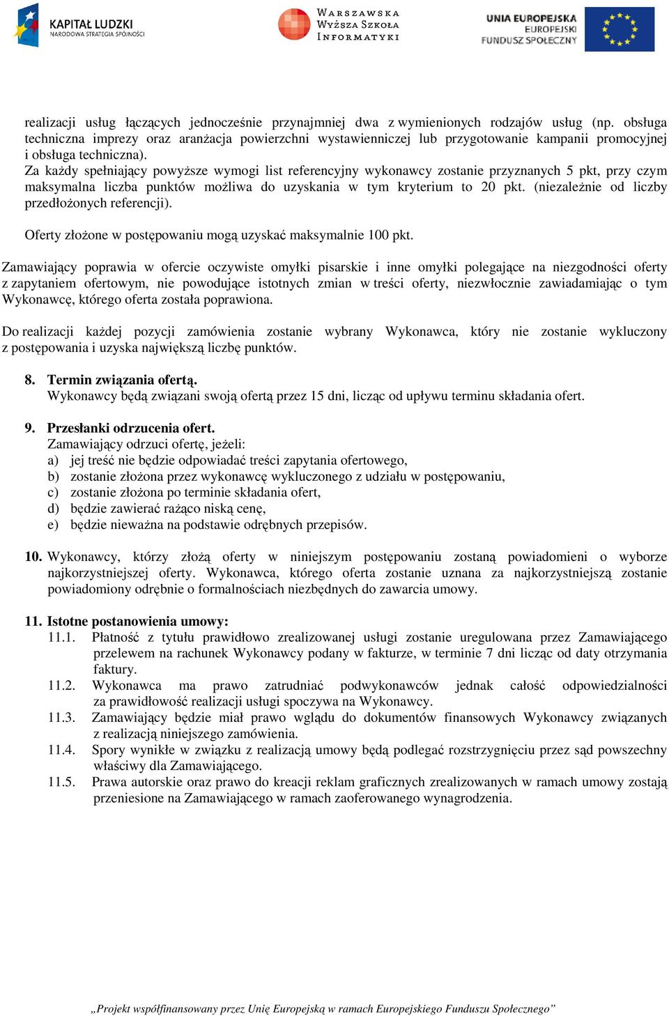 Za każdy spełniający powyższe wymogi list referencyjny wykonawcy zostanie przyznanych 5 pkt, przy czym maksymalna liczba punktów możliwa do uzyskania w tym kryterium to 20 pkt.