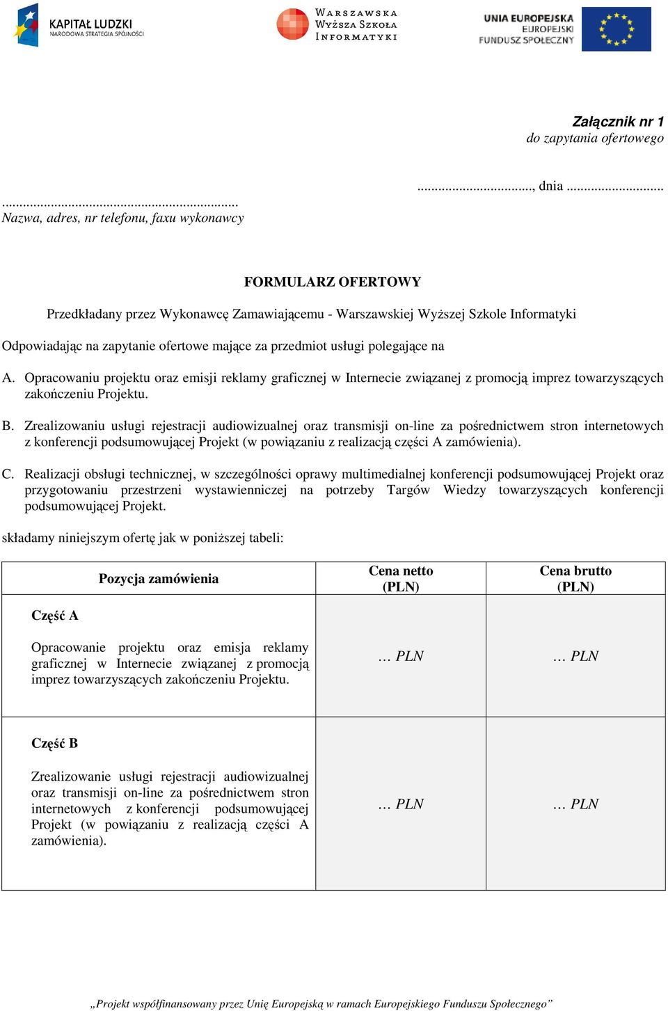 Opracowaniu projektu oraz emisji reklamy graficznej w Internecie związanej z promocją imprez towarzyszących zakończeniu Projektu. B.