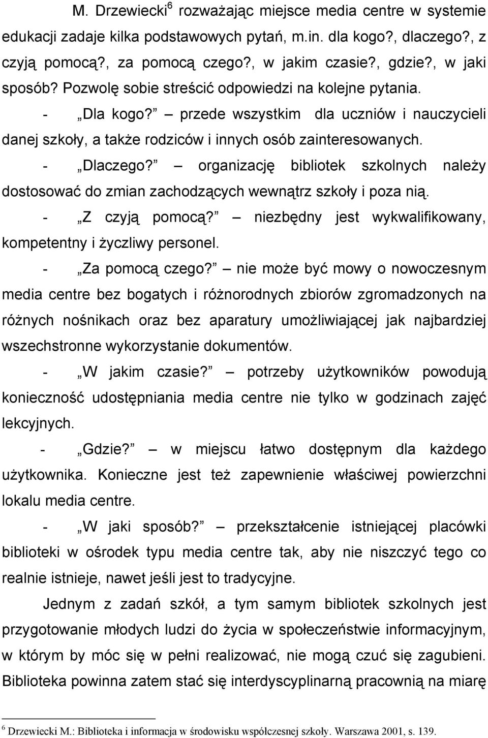 organizację bibliotek szkolnych należy dostosować do zmian zachodzących wewnątrz szkoły i poza nią. - Z czyją pomocą? niezbędny jest wykwalifikowany, kompetentny i życzliwy personel.