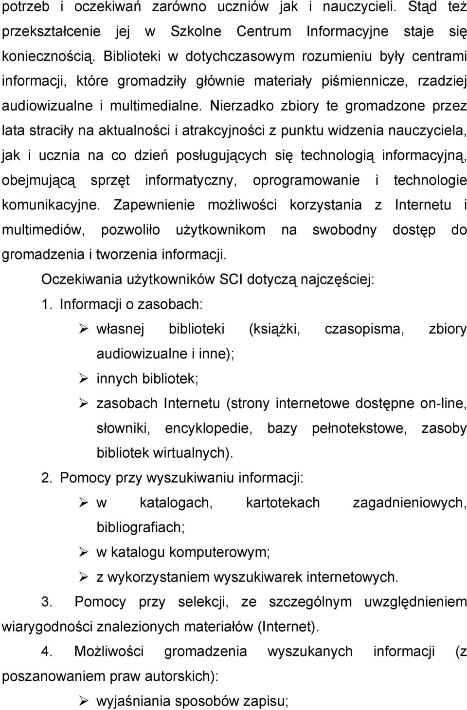 Nierzadko zbiory te gromadzone przez lata straciły na aktualności i atrakcyjności z punktu widzenia nauczyciela, jak i ucznia na co dzień posługujących się technologią informacyjną, obejmującą sprzęt