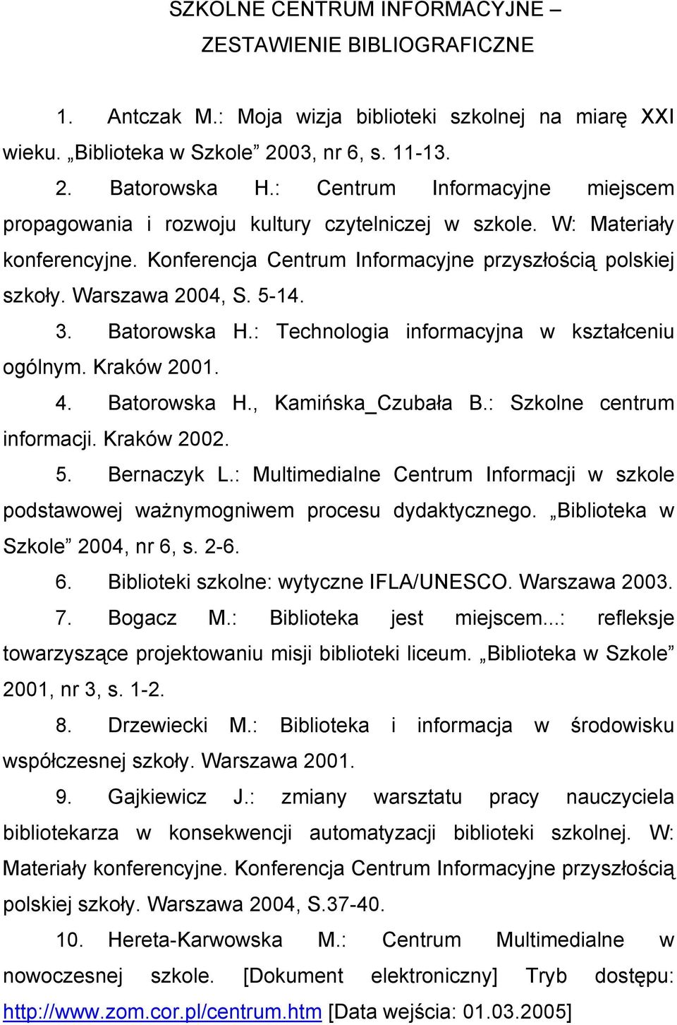 3. Batorowska H.: Technologia informacyjna w kształceniu ogólnym. Kraków 2001. 4. Batorowska H., Kamińska_Czubała B.: Szkolne centrum informacji. Kraków 2002. 5. Bernaczyk L.