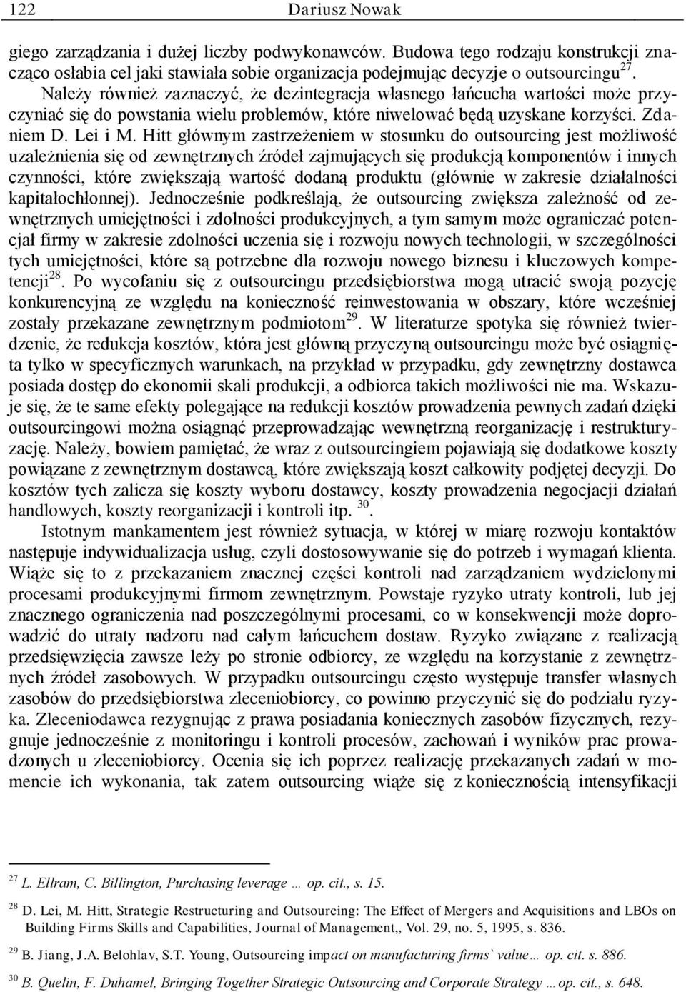 Hitt głównym zastrzeżeniem w stosunku do outsourcing jest możliwość uzależnienia się od zewnętrznych źródeł zajmujących się produkcją komponentów i innych czynności, które zwiększają wartość dodaną